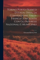 Torino Porto-Franco D'italia, Ossia, La Convenzione Italo-Franca Conciliata Con Gli Interessi Nazionali E Municipali (Italian Edition) 1022540068 Book Cover