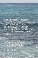 Paul’s Epistles: A Journey Through the New Testament PART 1: FOUNDATION LETTERS PART 2: PRISON EPISTLES PART 3: LETTERS TO THE THESSALONIANS AND TIMOTHY: A Resource Guide for the Study of the Bible B0DW43KRJR Book Cover