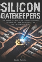 SILICON GATEKEEPERS: The Hacker’s Field Guide to Mobile Hardware Exploitation, BROM Vulnerabilities, and the Chain of Trust B0GJRDWKV1 Book Cover