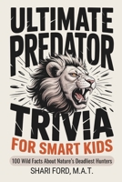 Ultimate Predator Trivia for Smart Kids: 100 Wild Facts About Nature’s Deadliest Hunters; Science, Sharks, Big Cats, Birds of Prey, Wolves, Snakes; ... for Kids (Ultimate Trivia for Smart Kids) B0GZDSDV85 Book Cover