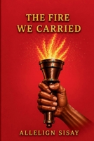The Fire We Carried: A story of revolution, commitment, sacrifice, betrayal, exile, romance, and survival. B0HGPYJHCM Book Cover