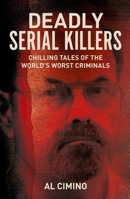 Deadly Serial Killers: Chilling Tales of the World’s Worst Criminals 1398858250 Book Cover