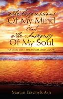 The Expressions Of My Mind And The Integrity Of My Soul: To God Give the Praise and Glory 1478715766 Book Cover