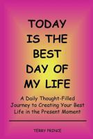 Today Is the Best Day of My Life: A Daily Thought-Filled Journey to Creating Your Best Life in the Present Moment 1542980704 Book Cover
