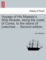 Voyage of His Majesty's Ship Alceste, along the coast of Corea, to the island of Lewchew ... Second edition. 1241495262 Book Cover