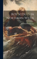 Boy Scouts in Northern Wilds 1022057324 Book Cover