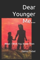 Dear Younger Me...: What I Wish You Knew Then B095DWW8CS Book Cover
