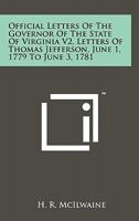 Official Letters of the Governor of the State of Virginia V2, Letters of Thomas Jefferson, June 1, 1779 to June 3, 1781 1258154714 Book Cover