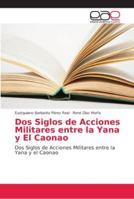 Dos Siglos de Acciones Militares entre la Yana y El Caonao 3330095814 Book Cover