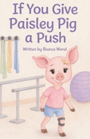 If You Give Paisley Pig a Push B0GJ855FN2 Book Cover
