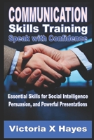 Communication Skills Training: Speak with Confidence: Essential Skills for Social Intelligence, Persuasion, and Powerful Presentations B0DYPJ8H9T Book Cover
