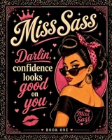 Miss Sass: Darlin’, Confidence Looks Good on You: A Bold Collection of Sassy Affirmations, Self-Worth Reminders & Frame-Worthy Quotes B0GZV4DRHF Book Cover