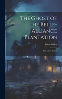 The Ghost of the Belle-Alliance Plantation: and Other Stories 1014789761 Book Cover