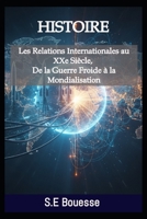 ?ist?ir? : L?s R?l?tions ?nt?rn?ti?n?l?s ?u ??? Siècl?, D? l? Gu?rr? Fr?id? à l? ?ondi?lis?ti?n (French Edition) B0G7CJY4W6 Book Cover