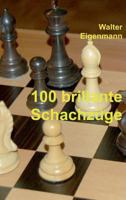 100 brillante Schachzüge: Geniale Kombinationen - Verblüffende Strategien 373450208X Book Cover