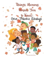 Things Mommy Wants You to Know: Give Thanks Always B0CSKFQPTM Book Cover