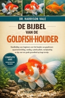 DE BIJBEL VAN DE GOLDFISH-HOUDER: Handleiding voor beginners over het houden van goudvissen: aquariuminrichting, voeding, waterkwaliteit, ... gezondheid op lange termijn. (Dutch Edition) B0GH7RR1WM Book Cover