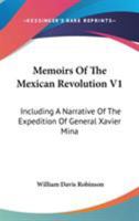Memoirs Of The Mexican Revolution V1: Including A Narrative Of The Expedition Of General Xavier Mina 1430459727 Book Cover