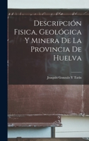 Descripci�n Fisica, Geol�gica Y Minera De La Provincia De Huelva 1018075631 Book Cover