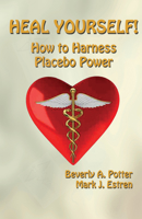 Heal Yourself!: How to Harness Placebo Power 1579511732 Book Cover