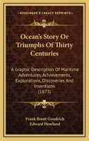 Ocean's Story Or Triumphs Of Thirty Centuries: A Graphic Description Of Maritime Adventures, Achievements, Explorations, Discoveries And Inventions 110419807X Book Cover