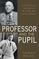 The Professor and the Pupil: The Politics and Friendship of W. E. B Du Bois and Paul Robeson 1568583559 Book Cover