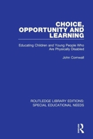 Choice, Opportunity and Learning: Educating Children and Young People Who Are Physically Disabled 1138586897 Book Cover