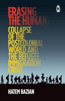 Erasing The Human: Collapse of The Postcolonial World and Refugee Immigration Crisis 180011995X Book Cover