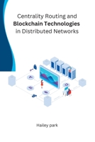 Centrality Routing and Blockchain Technologies in Distributed Networks 1805285807 Book Cover