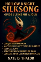 Hollow Knight : Silksong - Guide ultime mis à jour: Maîtrisez Pharloom, découvrez les secrets de Hornet, solutions complètes, stratégies de boss, ... conseils pour finir le jeu (French Edition) B0FQPB6M4H Book Cover