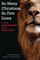 So Many Christians, So Few Lions: Is There Christianophobia in the United States? 1442224061 Book Cover