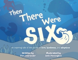 Then There Were Six: An Inspiring Tale of the Power of Love, Kindness, and Adoption 1736190393 Book Cover