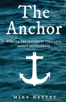 The Anchor: Analyze the seasons of your life. Impact generations. 0578753324 Book Cover