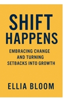 Shift Happens: Embracing Change and Turning Setbacks Into Growth B0FNKMBH14 Book Cover