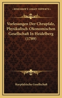 Vorlesungen Der Chrupfalz, Physikalisch-Okonomischen Gesellschaft In Heidelberg (1789) 1104928221 Book Cover