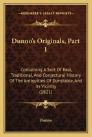 Dunno's Originals, Part 1: Containing A Sort Of Real, Traditional, And Conjectural History Of The Antiquities Of Dunstable, And Its Vicinity 1120613779 Book Cover