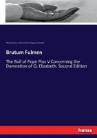 Brutum Fulmen: The Bull of Pope Pius V Concerning the Damnation of Q. Elizabeth. Second Edition 3337260470 Book Cover