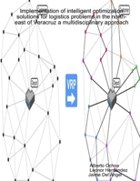 Implementation of intelligent optimization solutions for logistics problems in the north-east of Veracruz: a multidisciplinary approach 1329983173 Book Cover