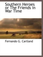 Southern Heroes: Or The Friends In War Time 1164447874 Book Cover