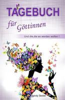 Tagebuch für Göttinnen : Und die ,die es werden wollen: Das Mitmachbuch um deine weibliche Kraft und Schönheit zum Erblühen zu bringen (German Edition) 1730909426 Book Cover