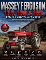 Massey Ferguson 135, 150 & 165 Repair & Maintenance Manual: DIY Repair, Maintenance, Diagnostics, Hydraulic System, Electrical Wiring, Torque Specifications & Step-by-Step Service Procedures B0HC3H3VL3 Book Cover