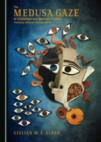 The Medusa Gaze in Contemporary Women� (Tm)S Fiction: Petrifying, Maternal and Redemptive 1527509060 Book Cover