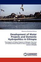 Development of Water Projects and Domestic Hydropolitics in Ethiopia: The Impacts of Water Projects in Ethiopia: The Case of Finchaa-Amarti-Nashe in Horo Guduru Wollega, western Ethiopia 3848432056 Book Cover