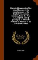 Historical fragments of the Mogul empire. Of the Morattoes, and of the English concerns, in Indostan, from the year M, DC, LIX. 1144049342 Book Cover