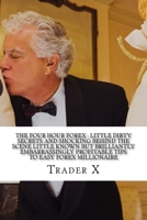 The Four Hour Forex: Little Dirty Secrets And Shocking Behind The Scene Little Known But Brilliantly Embarrassingly Profitable Tips To Easy Forex Millionaire: Trading Forex And Living The Forex Lifest 1537754564 Book Cover