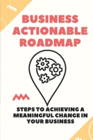 Business Actionable Roadmap: Steps To Achieving A Meaningful Change In Your Business: Meaningful Personal B09BZ8JVGP Book Cover