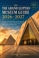 The Grand Egyptian Museum Guide 2026 · 2027: From King Tut's Golden Mask to the Great Pyramids: Tutankhamun's Treasures, 100,000 Ancient Artifacts, and Everything You Need to Know B0H86JVQ6F Book Cover