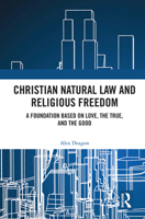 Christian Natural Law and Religious Freedom: A Foundation Based on Love, the True and the Good 1032619988 Book Cover