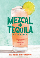 Mezcal and Tequila Cocktails: Mixed Drinks for the Golden Age of Agave 1984857746 Book Cover