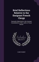 Brief Reflections Relative To The Emigrant French Clergy: Earnestly Submitted To The Humane Consideration Of The Ladies Of Great Britain (1793) 110404255X Book Cover